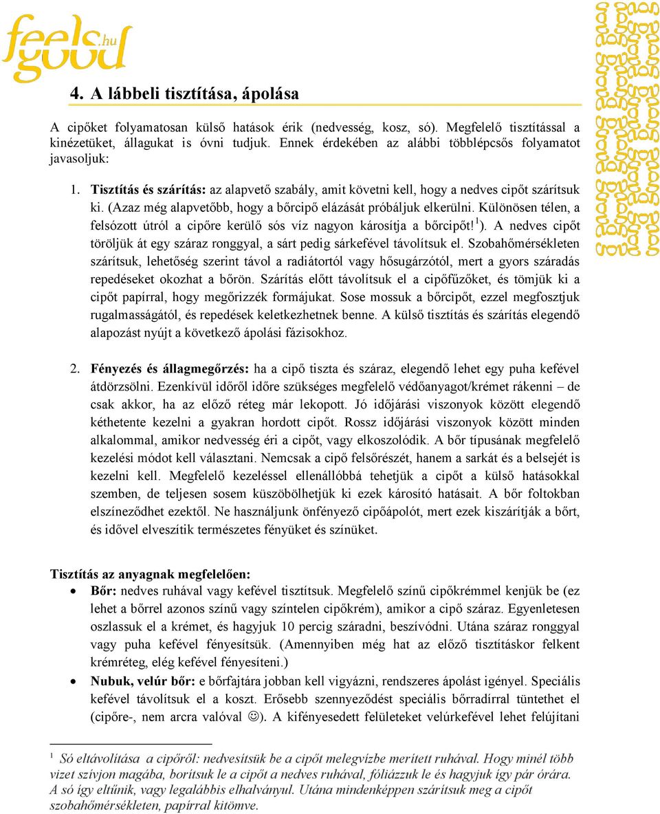 (Azaz még alapvetőbb, hogy a bőrcipő elázását próbáljuk elkerülni. Különösen télen, a felsózott útról a cipőre kerülő sós víz nagyon károsítja a bőrcipőt! 1 ).