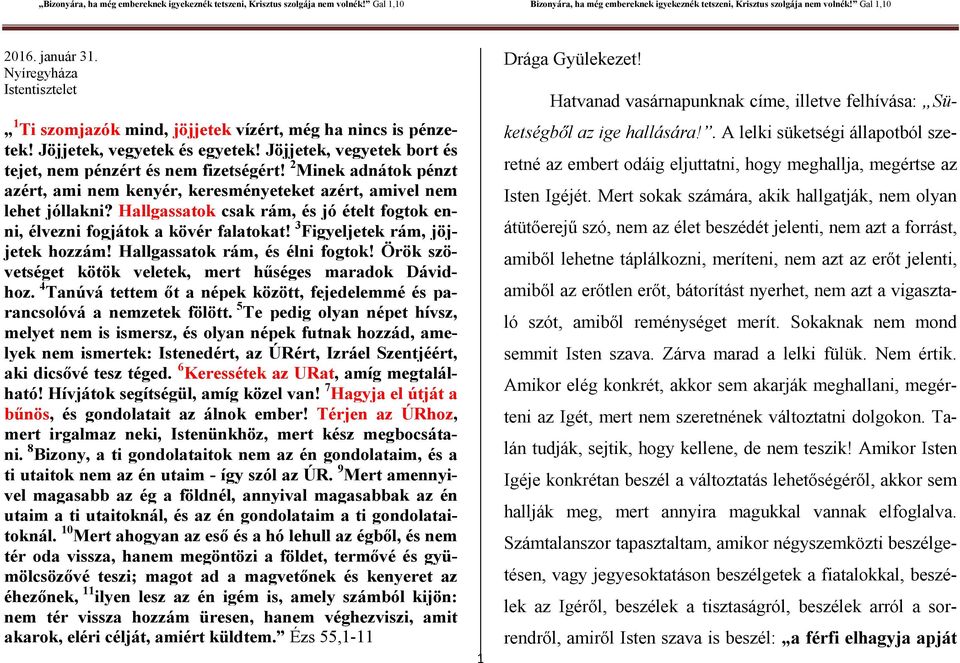 Hallgassatok csak rám, és jó ételt fogtok enni, élvezni fogjátok a kövér falatokat! 3 Figyeljetek rám, jöjjetek hozzám! Hallgassatok rám, és élni fogtok!