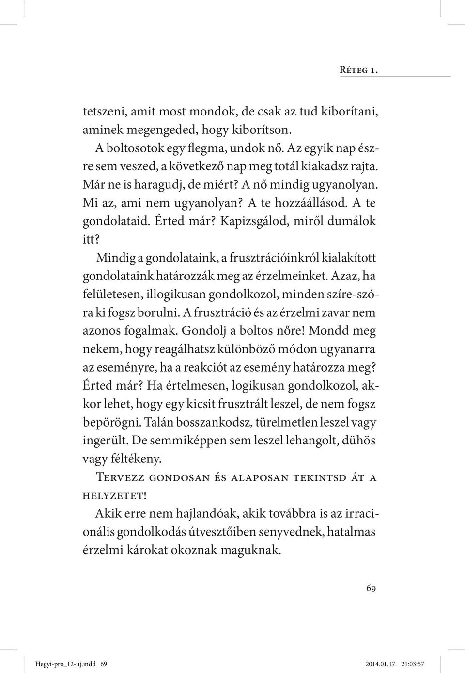 Érted már? Kapizsgálod, miről dumálok itt? Mindig a gondolataink, a frusztrációinkról kialakított gondolataink határozzák meg az érzelmeinket.