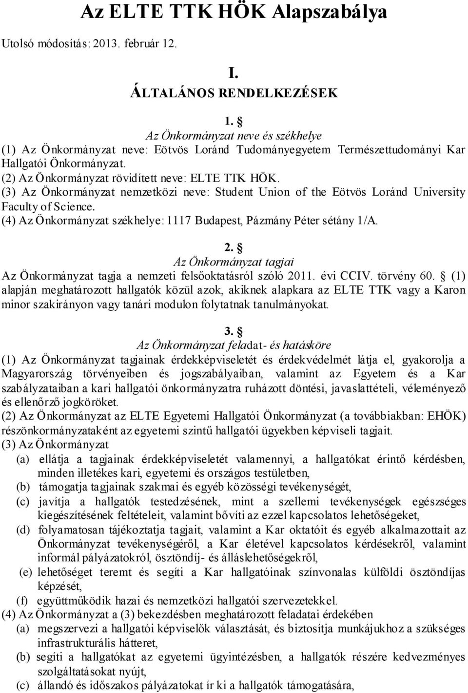 (3) Az Önkormányzat nemzetközi neve: Student Union of the Eötvös Loránd University Faculty of Science. (4) Az Önkormányzat székhelye: 1117 Budapest, Pázmány Péter sétány 1/A. 2.