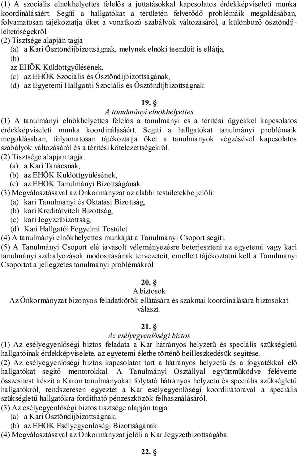 (2) Tisztsége alapján tagja (a) a Kari Ösztöndíjbizottságnak, melynek elnöki teendőit is ellátja, (b) az EHÖK Küldöttgyűlésének, (c) az EHÖK Szociális és Ösztöndíjbizottságának, (d) az Egyetemi