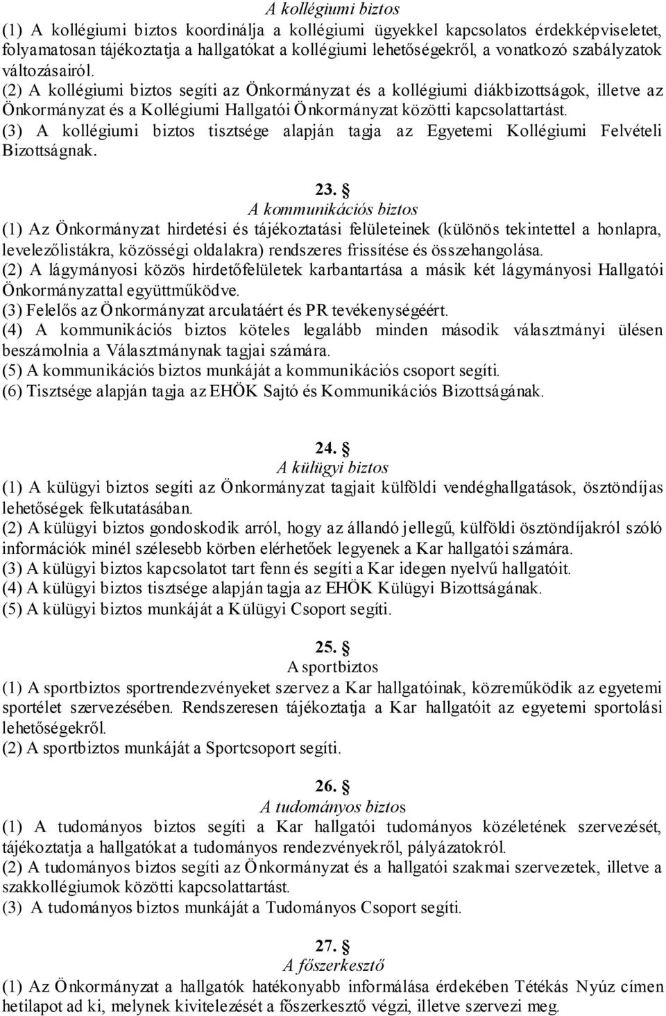 (3) A kollégiumi biztos tisztsége alapján tagja az Egyetemi Kollégiumi Felvételi Bizottságnak. 23.