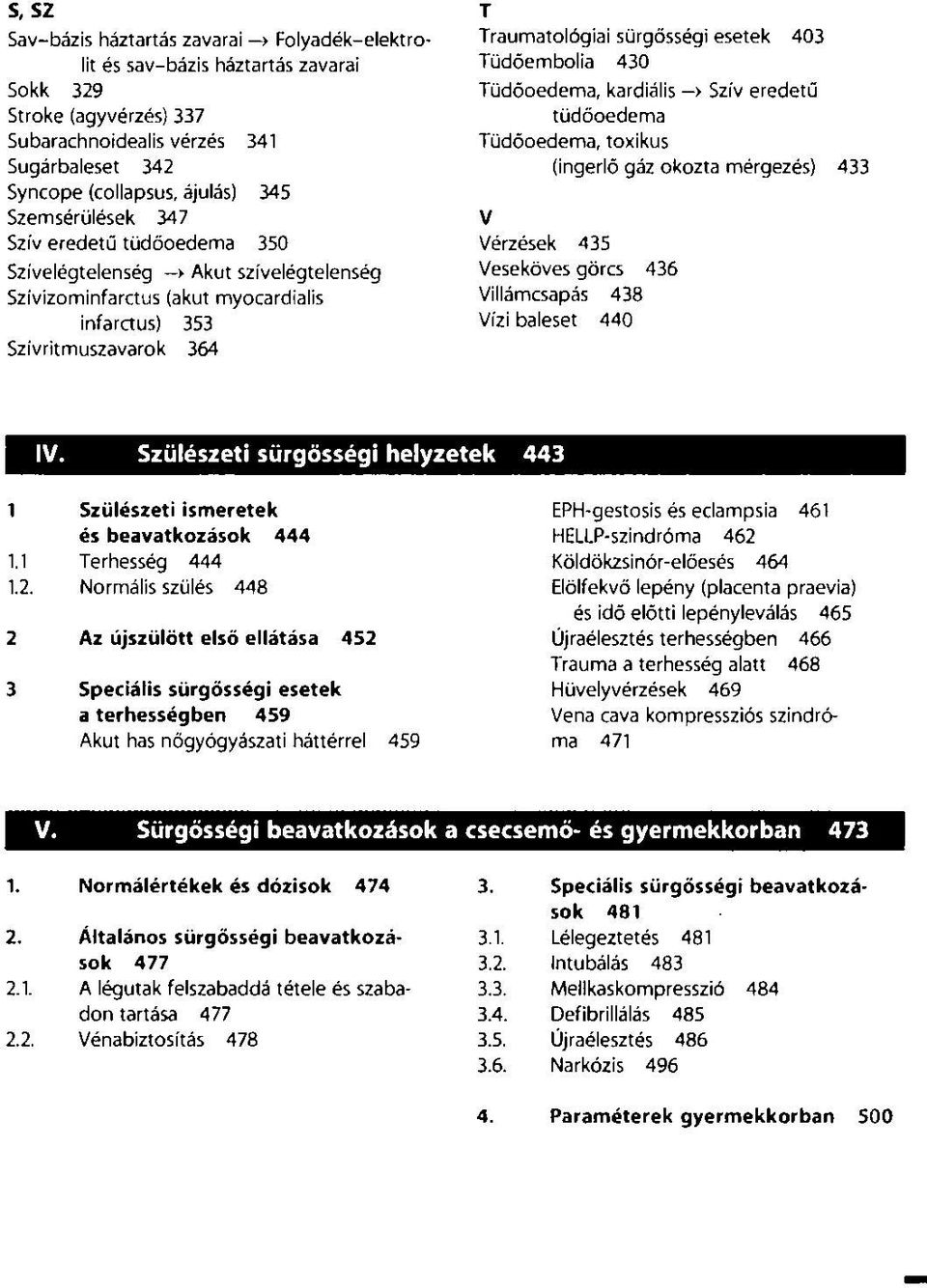 Tüdőembolia 430 Tüdőoedema, kardiális > Szív eredetű tüdőoedema Tüdőoedema, toxikus V Vérzések 435 (ingerlő gáz okozta mérgezés) 433 Veseköves görcs 436 Villámcsapás 438 Vízi baleset 440 Szülészeti