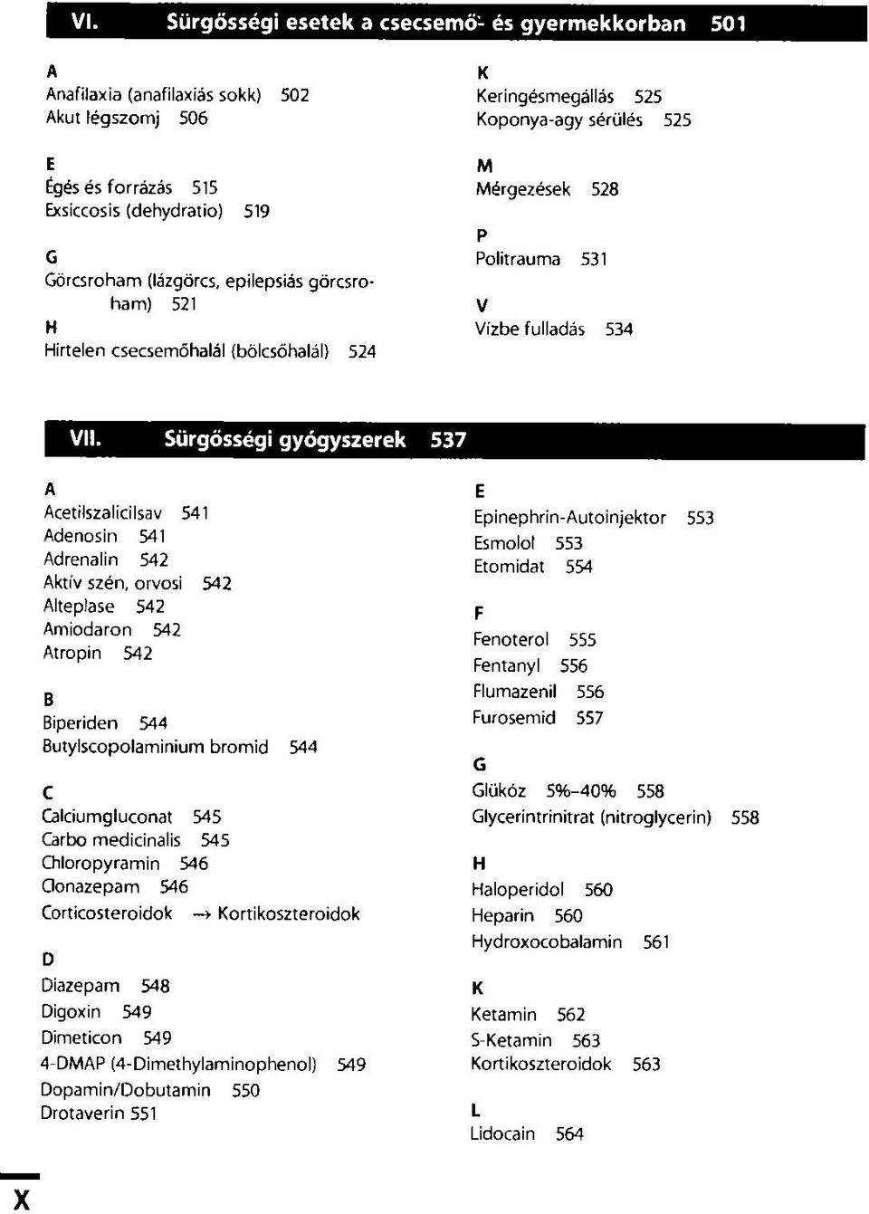 Sürgősségi gyógyszerek 537 A Acetilszalicilsav 541 Adenosin 541 Adrenalin 542 Aktív szén, orvosi 542 Alteplase 542 Amiodaron 542 Atropin 542 B Biperiden 544 Butylscopolaminium bromid 544 C