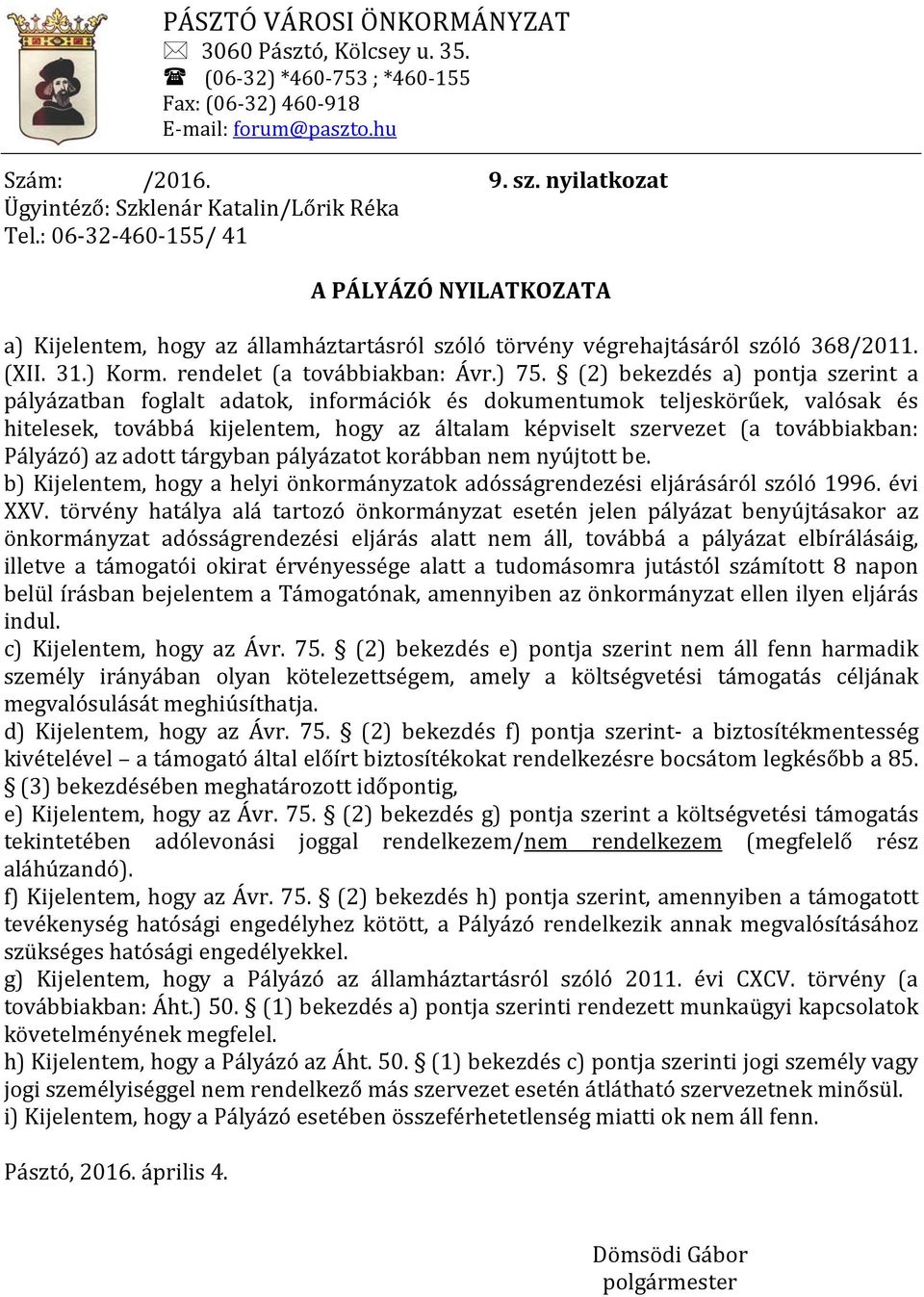 (2) bekezdés a) pontja szerint a pályázatban foglalt adatok, információk és dokumentumok teljeskörűek, valósak és hitelesek, továbbá kijelentem, hogy az általam képviselt szervezet (a továbbiakban: