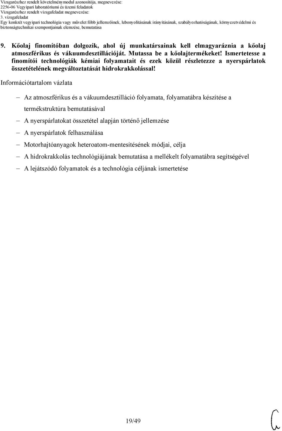 Információtartalom vázlata Az atmoszférikus és a vákuumdesztilláció folyamata, folyamatábra készítése a termékstruktúra bemutatásával A nyerspárlatokat összetétel alapján történő