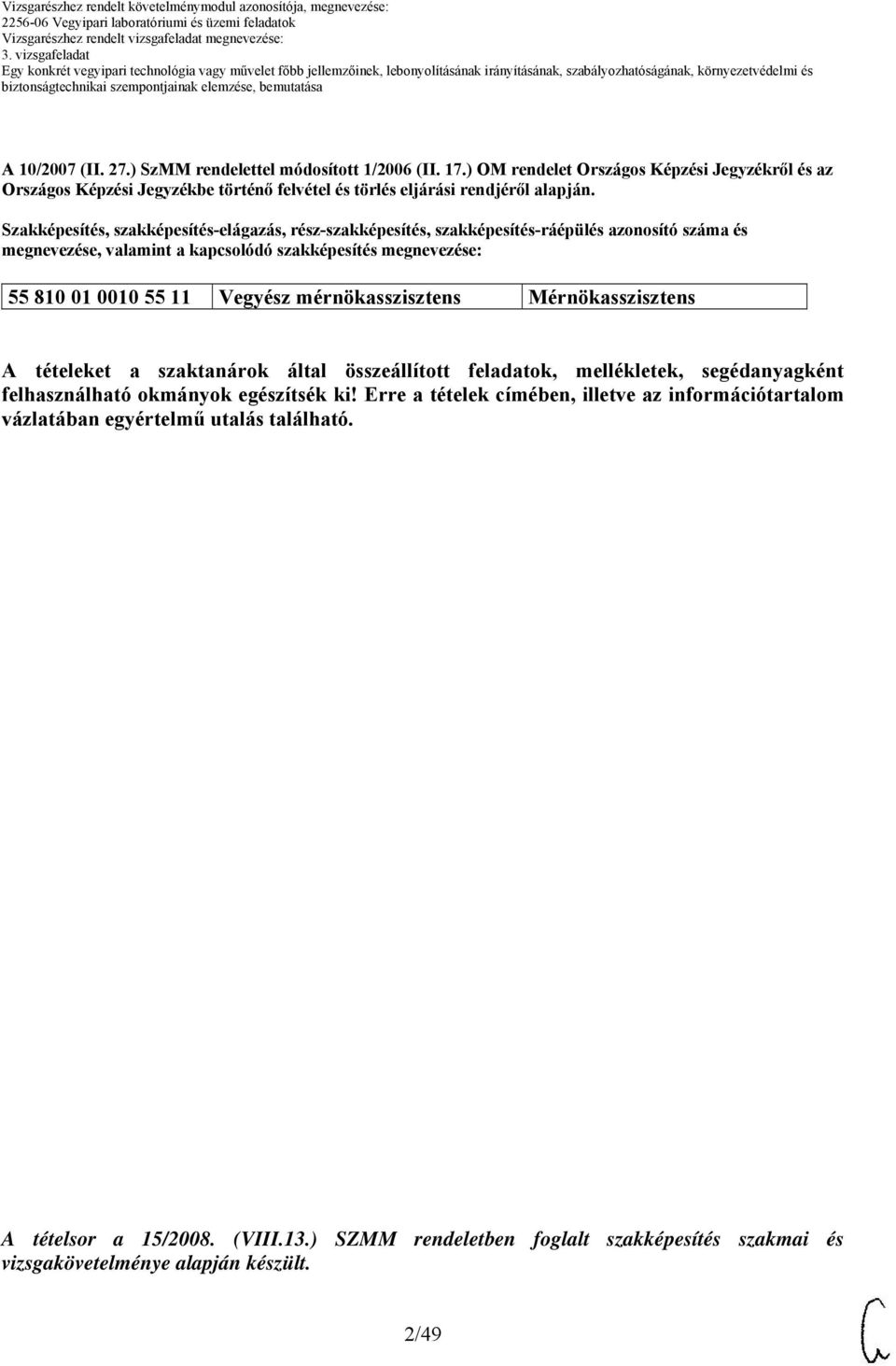 Vegyész mérnökasszisztens Mérnökasszisztens A tételeket a szaktanárok által összeállított feladatok, mellékletek, segédanyagként felhasználható okmányok egészítsék ki!