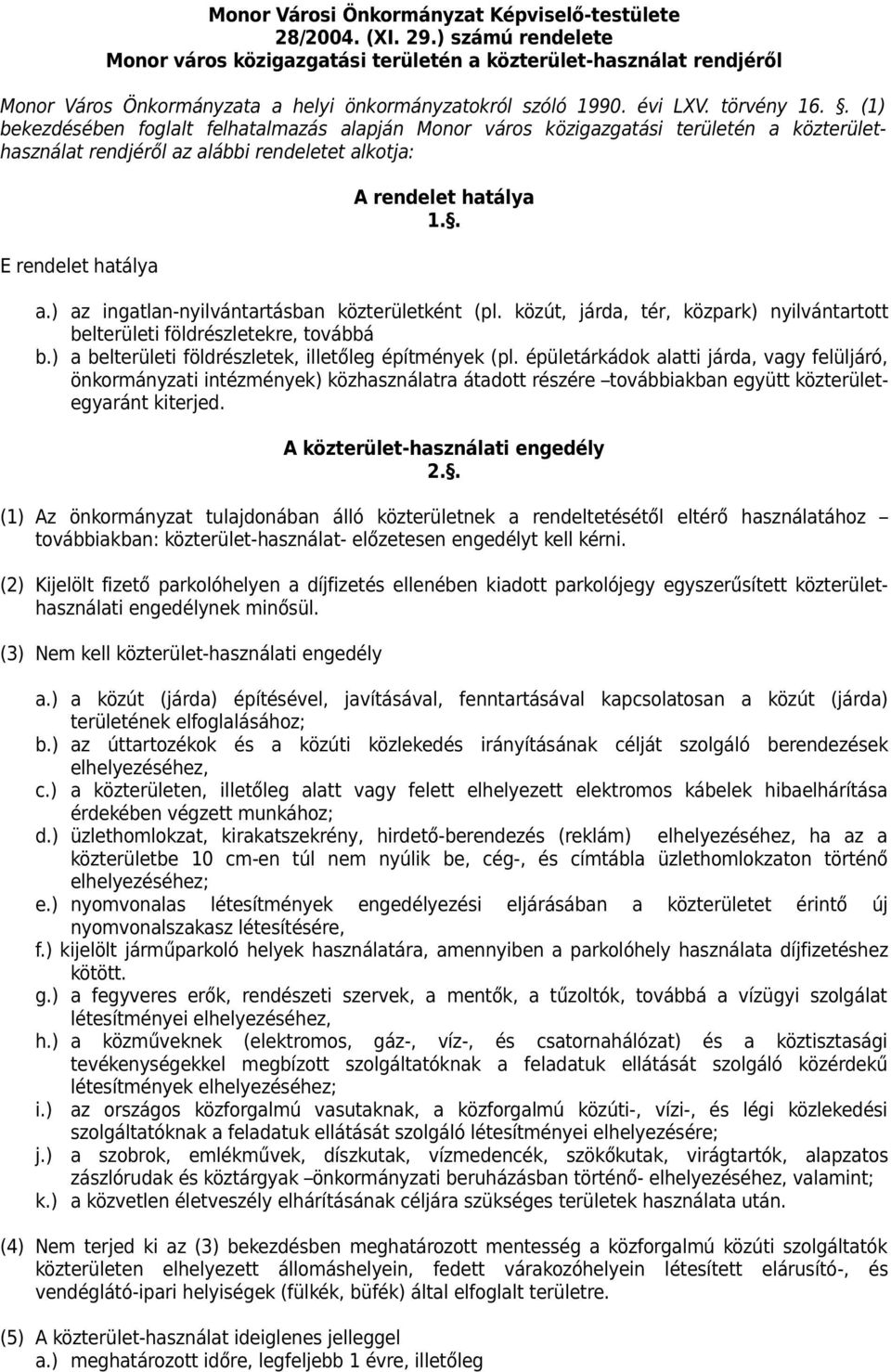 . (1) bekezdésében foglalt felhatalmazás alapján Monor város közigazgatási területén a közterülethasználat rendjéről az alábbi rendeletet alkotja: E rendelet hatálya A rendelet hatálya 1.. a.) az ingatlan-nyilvántartásban közterületként (pl.