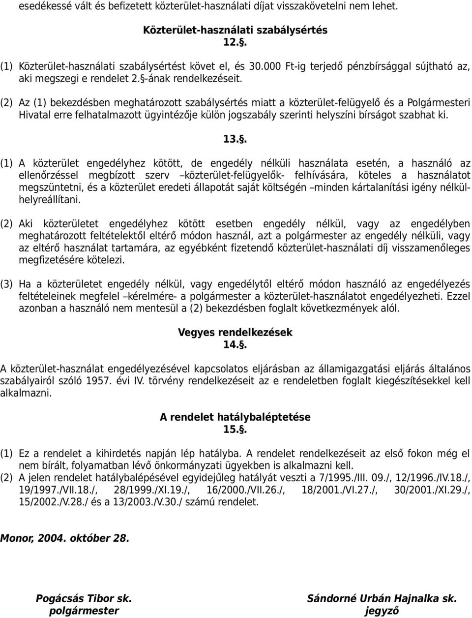 (2) Az (1) bekezdésben meghatározott szabálysértés miatt a közterület-felügyelő és a Polgármesteri Hivatal erre felhatalmazott ügyintézője külön jogszabály szerinti helyszíni bírságot szabhat ki. 13.