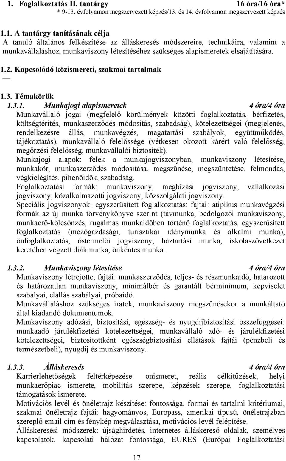 3.1. Munkajogi alapismeretek 4 óra/4 óra Munkavállaló jogai (megfelelő körülmények közötti foglalkoztatás, bérfizetés, költségtérítés, munkaszerződés módosítás, szabadság), kötelezettségei