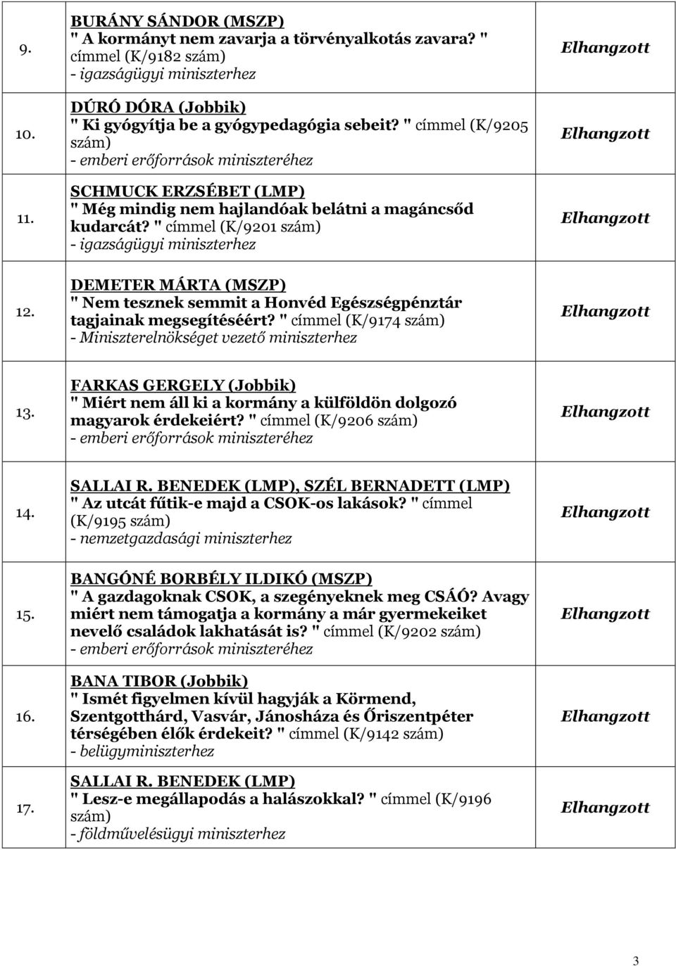 DEMETER MÁRTA (MSZP) " Nem tesznek semmit a Honvéd Egészségpénztár tagjainak megsegítéséért? " címmel (K/9174 13.