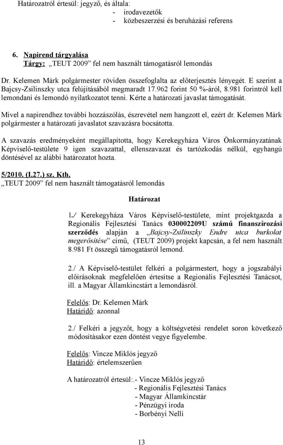 981 forintról kell lemondani és lemondó nyilatkozatot tenni. Kérte a határozati javaslat támogatását. Mivel a napirendhez további hozzászólás, észrevétel nem hangzott el, ezért dr.