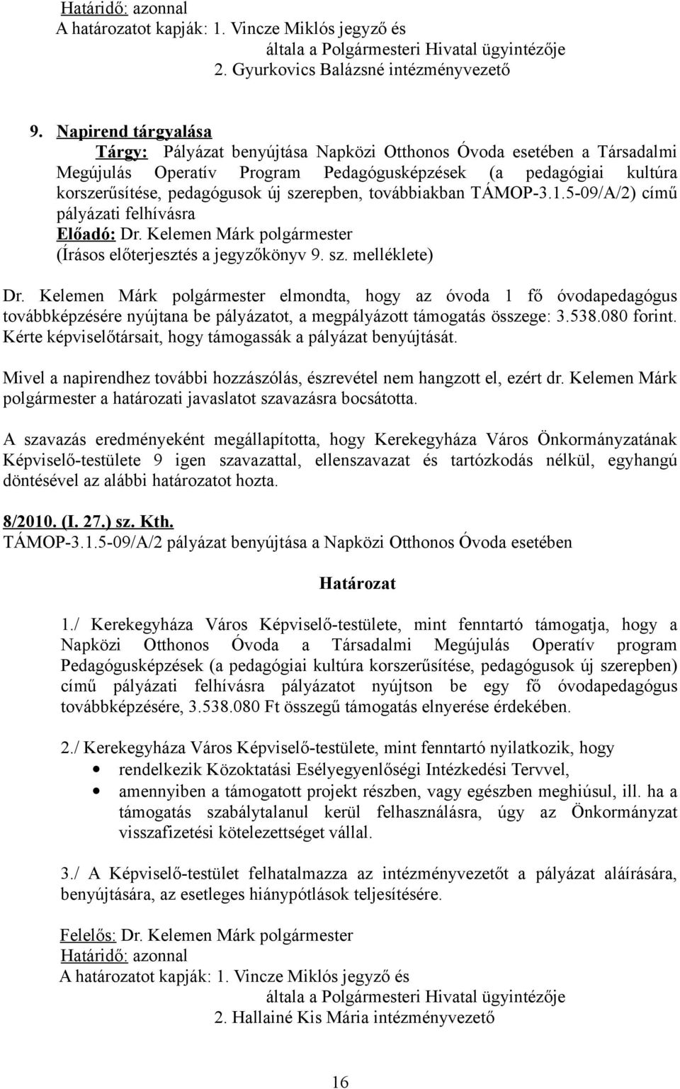 szerepben, továbbiakban TÁMOP-3.1.5-09/A/2) című pályázati felhívásra (Írásos előterjesztés a jegyzőkönyv 9. sz. melléklete) Dr.