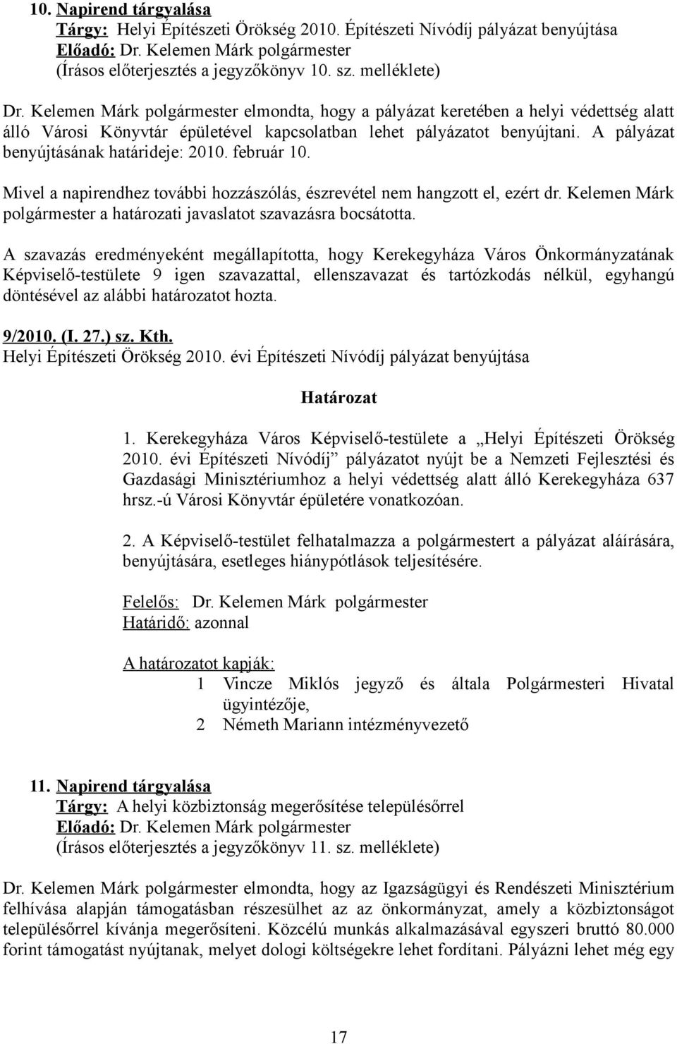 A pályázat benyújtásának határideje: 2010. február 10. Mivel a napirendhez további hozzászólás, észrevétel nem hangzott el, ezért dr.