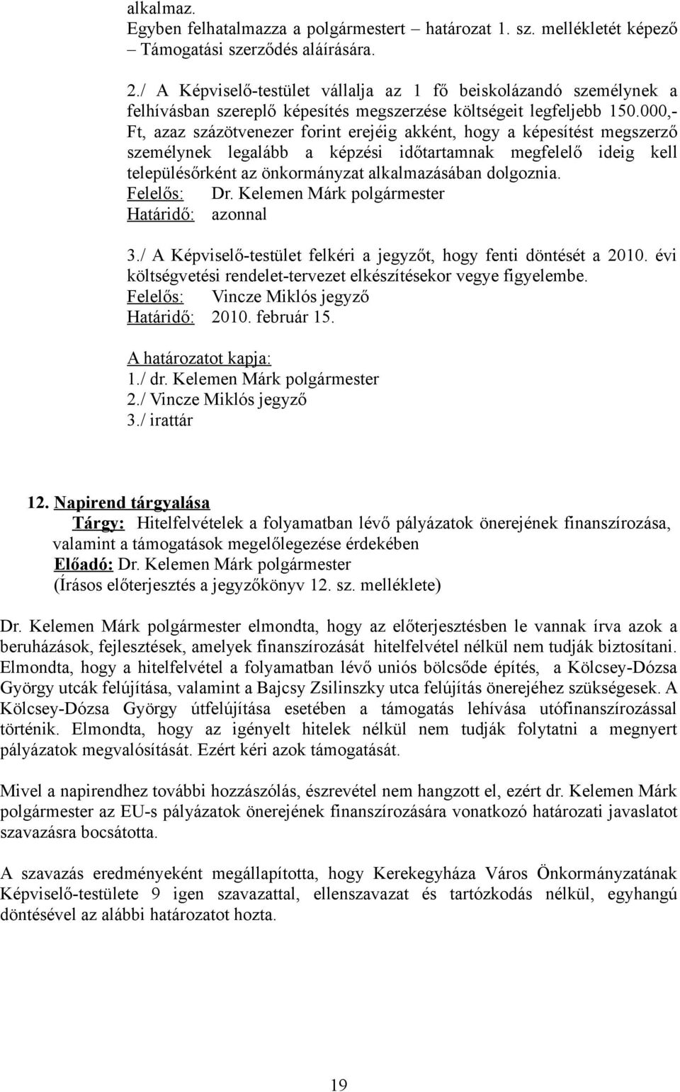 000,- Ft, azaz százötvenezer forint erejéig akként, hogy a képesítést megszerző személynek legalább a képzési időtartamnak megfelelő ideig kell településőrként az önkormányzat alkalmazásában