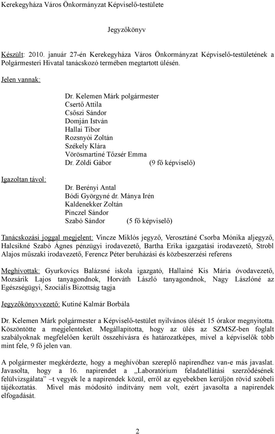 Kelemen Márk polgármester Csertő Attila Csőszi Sándor Domján István Hallai Tibor Rozsnyói Zoltán Székely Klára Vörösmartiné Tőzsér Emma Dr. Zöldi Gábor (9 fő képviselő) Igazoltan távol: Dr.