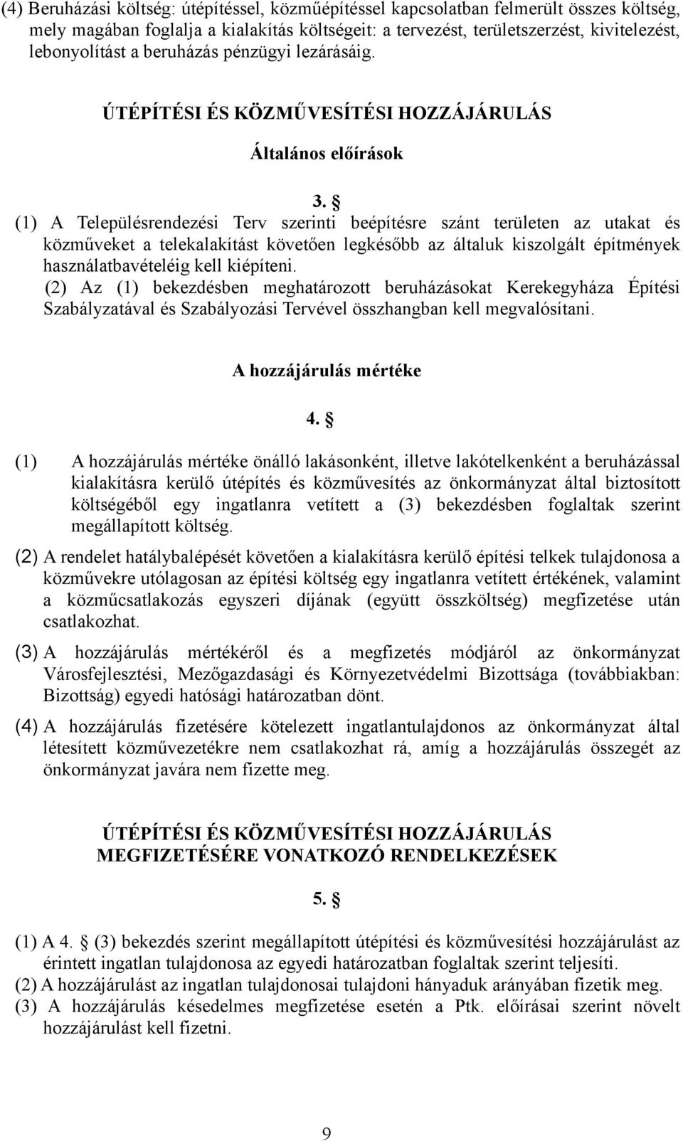 (1) A Településrendezési Terv szerinti beépítésre szánt területen az utakat és közműveket a telekalakítást követően legkésőbb az általuk kiszolgált építmények használatbavételéig kell kiépíteni.