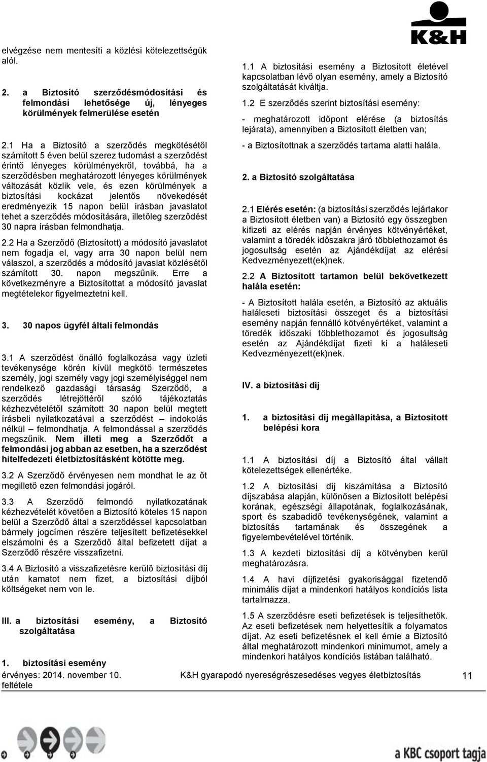 közlik vele, és ezen körülmények a biztosítási kockázat jelentős növekedését eredményezik 15 napon belül írásban javaslatot tehet a szerződés módosítására, illetőleg szerződést 30 napra írásban