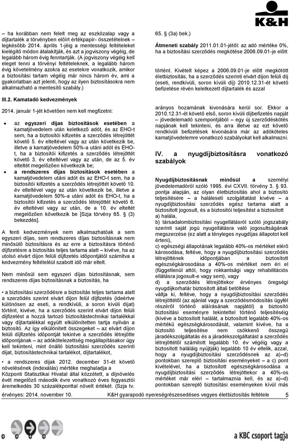 (A jogviszony végéig kell eleget tenni a törvényi feltételeknek, a legalább három évig követelmény azokra az esetekre vonatkozik, amikor a biztosítási tartam végéig már nincs három év, ami a