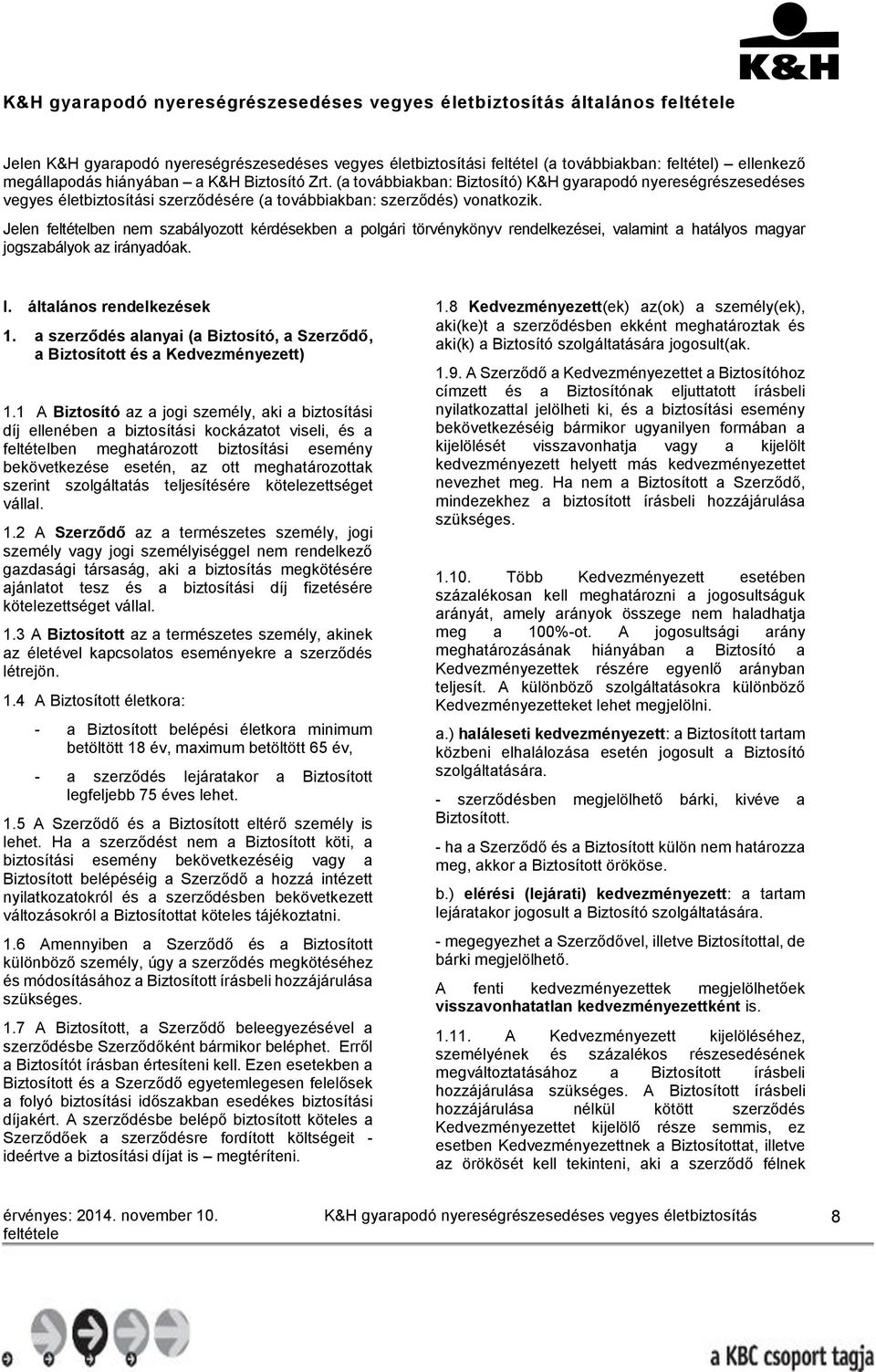 Jelen feltételben nem szabályozott kérdésekben a polgári törvénykönyv rendelkezései, valamint a hatályos magyar jogszabályok az irányadóak. I. általános rendelkezések 1.