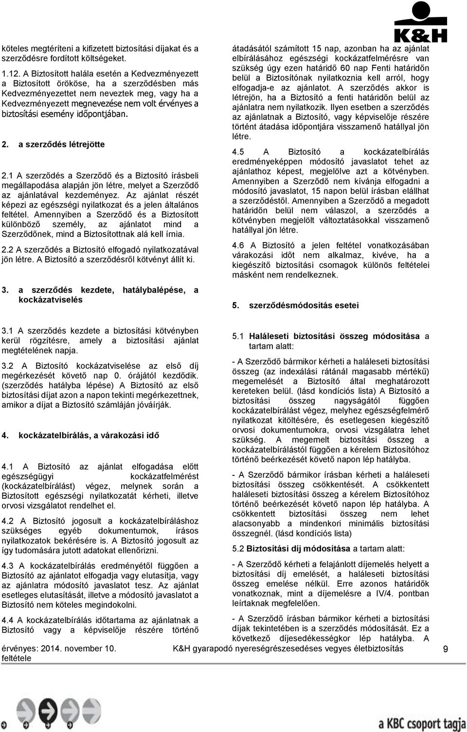 esemény időpontjában. 2. a szerződés létrejötte 2.1 A szerződés a Szerződő és a Biztosító írásbeli megállapodása alapján jön létre, melyet a Szerződő az ajánlatával kezdeményez.