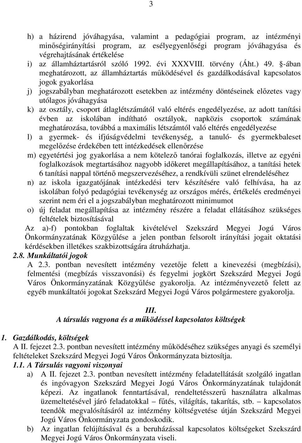 -ában meghatározott, az államháztartás mőködésével és gazdálkodásával kapcsolatos jogok gyakorlása j) jogszabályban meghatározott esetekben az intézmény döntéseinek elızetes vagy utólagos jóváhagyása