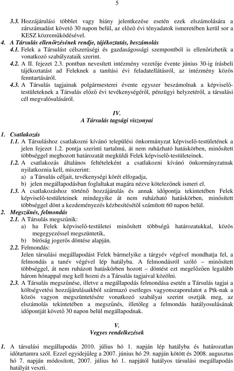 3. pontban nevesített intézmény vezetıje évente június 30-ig írásbeli tájékoztatást ad Feleknek a tanítási évi feladatellátásról, az intézmény közös fenntartásáról. 4.3. A Társulás tagjainak polgármesterei évente egyszer beszámolnak a képviselıtestületeknek a Társulás elızı évi tevékenységérıl, pénzügyi helyzetérıl, a társulási cél megvalósulásáról.