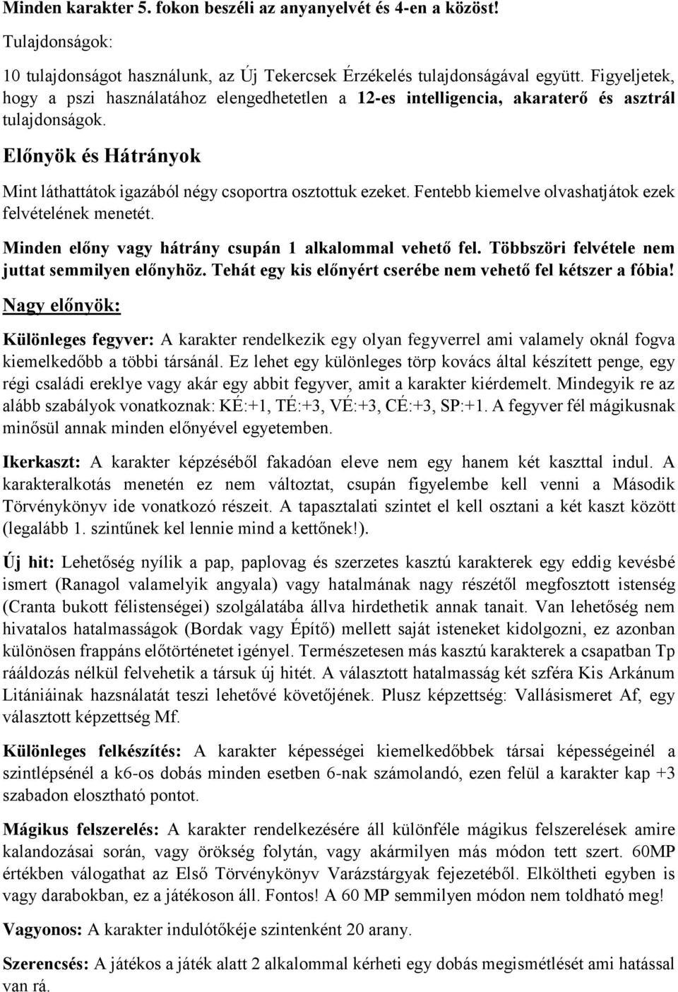 Fentebb kiemelve olvashatjátok ezek felvételének menetét. Minden előny vagy hátrány csupán 1 alkalommal vehető fel. Többszöri felvétele nem juttat semmilyen előnyhöz.