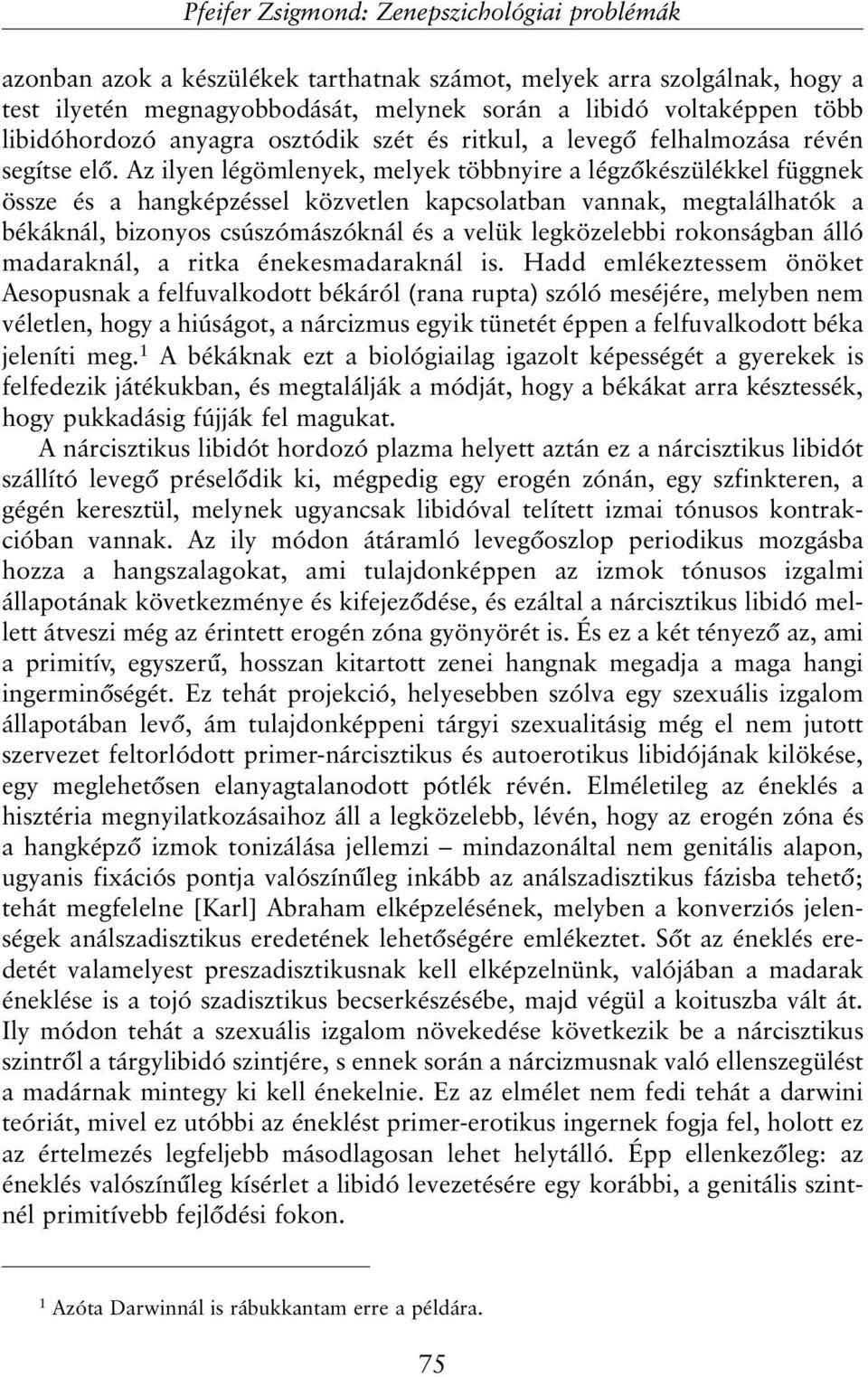 Az ilyen légömlenyek, melyek többnyire a légzõkészülékkel függnek össze és a hangképzéssel közvetlen kapcsolatban vannak, megtalálhatók a békáknál, bizonyos csúszómászóknál és a velük legközelebbi