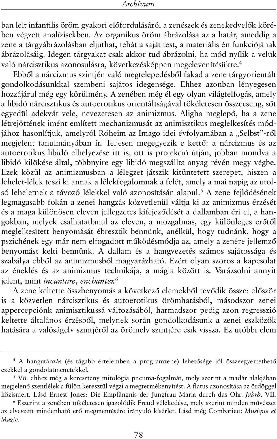 Idegen tárgyakat csak akkor tud ábrázolni, ha mód nyílik a velük való nárcisztikus azonosulásra, következésképpen megelevenítésükre.