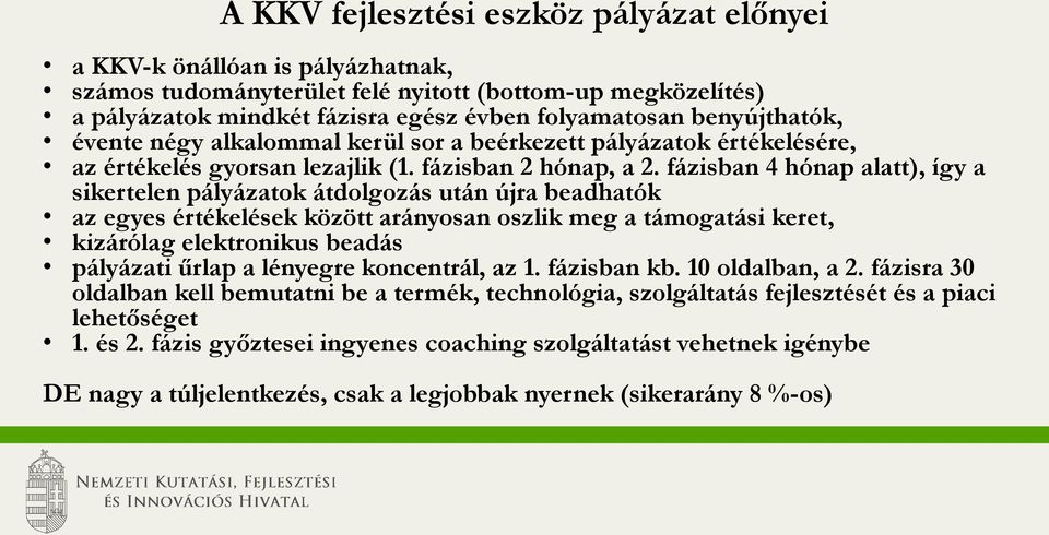 fázisban 4 hónap alatt), így a sikertelen pályázatok átdolgozás után újra beadhatók az egyes értékelések között arányosan oszlik meg a támogatási keret, kizárólag elektronikus beadás pályázati űrlap