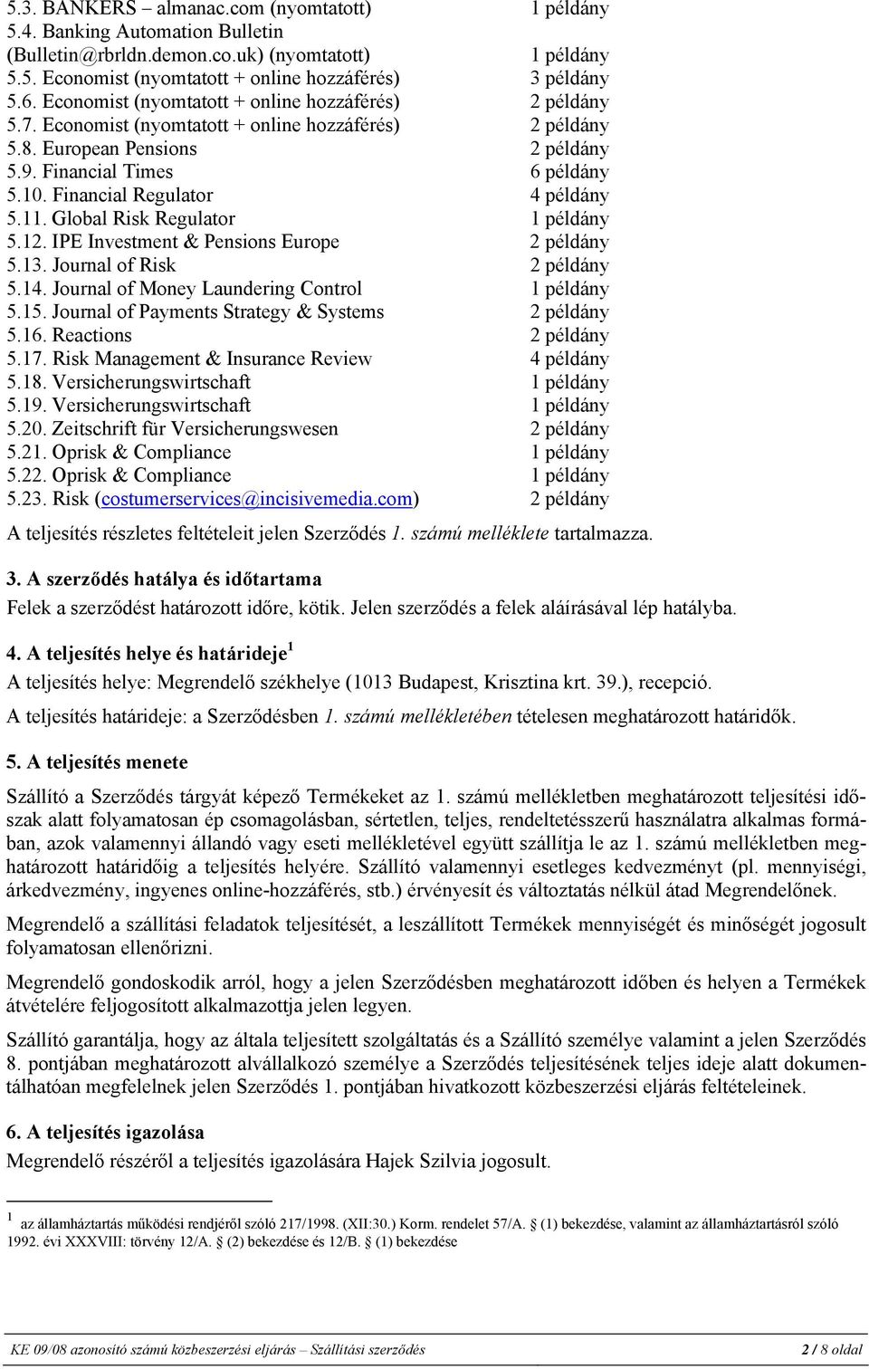 Financial Regulator 4 példány 5.11. Global Risk Regulator 1 példány 5.12. IPE Investment & Pensions Europe 2 példány 5.13. Journal of Risk 2 példány 5.14.