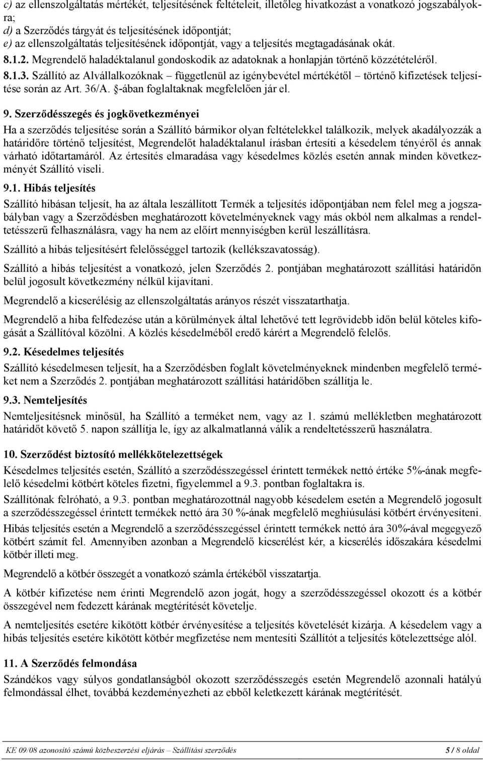 Szállító az Alvállalkozóknak függetlenül az igénybevétel mértékétől történő kifizetések teljesítése során az Art. 36/A. -ában foglaltaknak megfelelően jár el. 9.