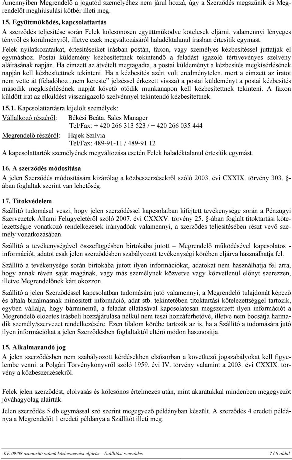 haladéktalanul írásban értesítik egymást. Felek nyilatkozataikat, értesítéseiket írásban postán, faxon, vagy személyes kézbesítéssel juttatják el egymáshoz.