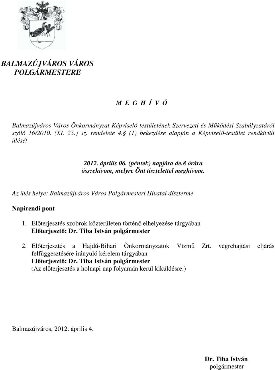 Az ülés helye: Balmazújváros Város Polgármesteri Hivatal díszterme Napirendi pont 1. Elıterjesztés szobrok közterületen történı elhelyezése tárgyában Elıterjesztı: Dr. Tiba István polgármester 2.