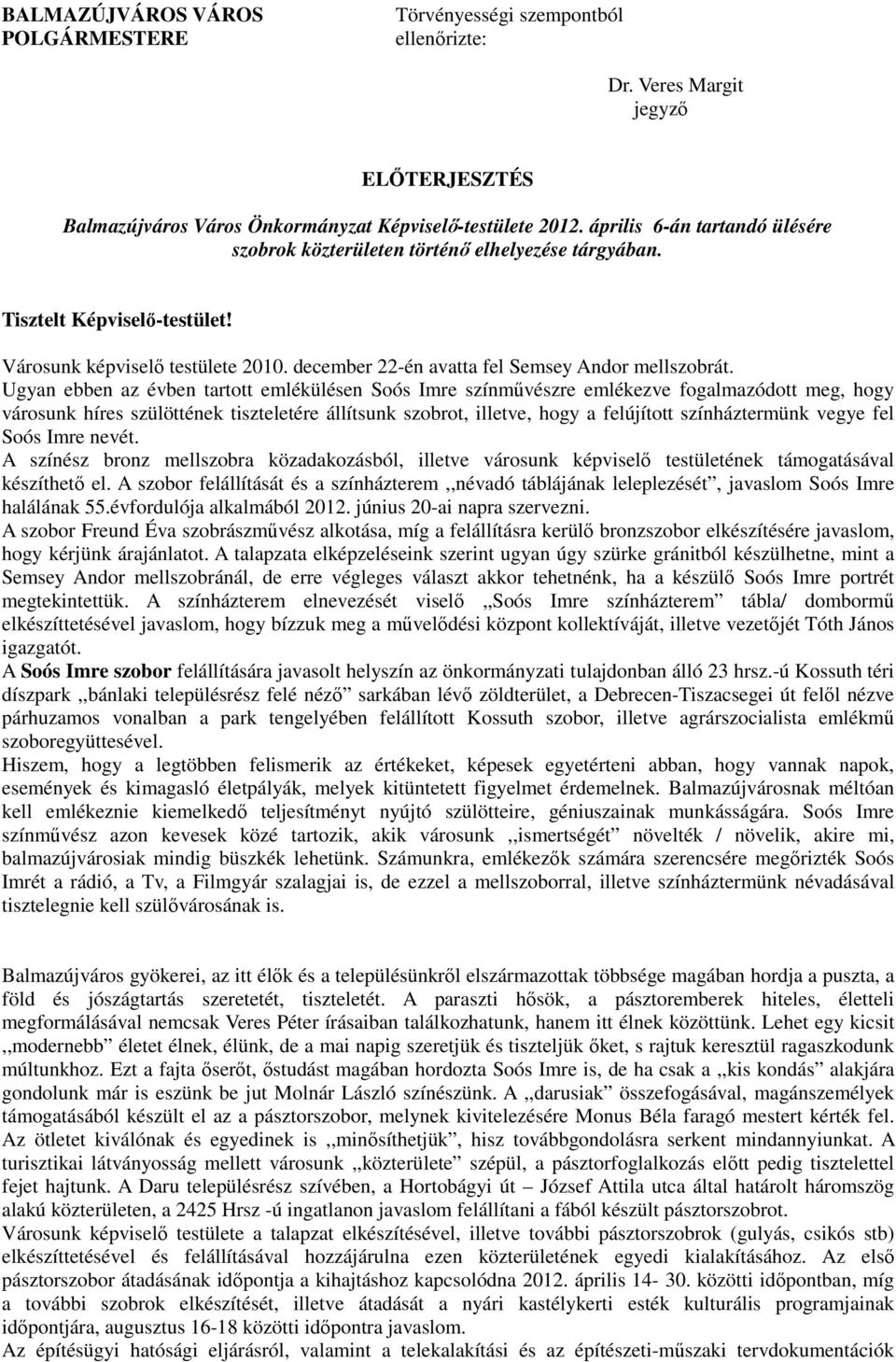 Ugyan ebben az évben tartott emlékülésen Soós Imre színmővészre emlékezve fogalmazódott meg, hogy városunk híres szülöttének tiszteletére állítsunk szobrot, illetve, hogy a felújított színháztermünk