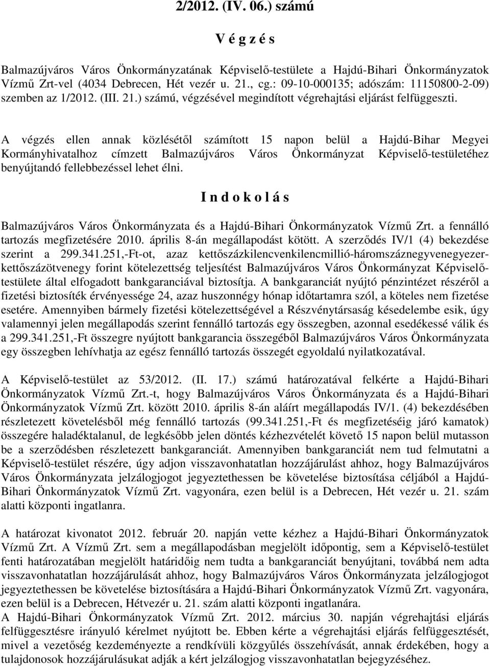 A végzés ellen annak közlésétıl számított 15 napon belül a Hajdú-Bihar Megyei Kormányhivatalhoz címzett Balmazújváros Város Önkormányzat Képviselı-testületéhez benyújtandó fellebbezéssel lehet élni.