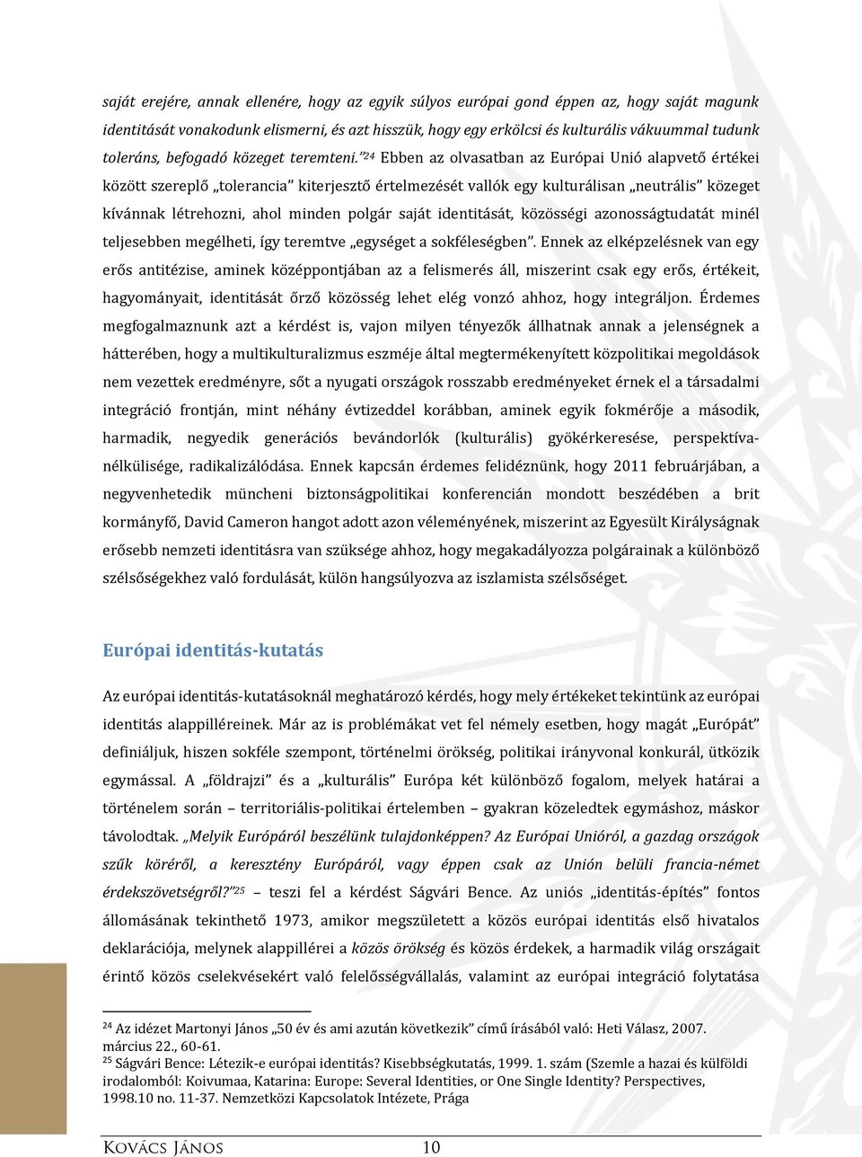 24 Ebben az olvasatban az Európai Unió alapvető értékei között szereplő tolerancia kiterjesztő értelmezését vallók egy kulturálisan neutrális közeget kívánnak létrehozni, ahol minden polgár saját