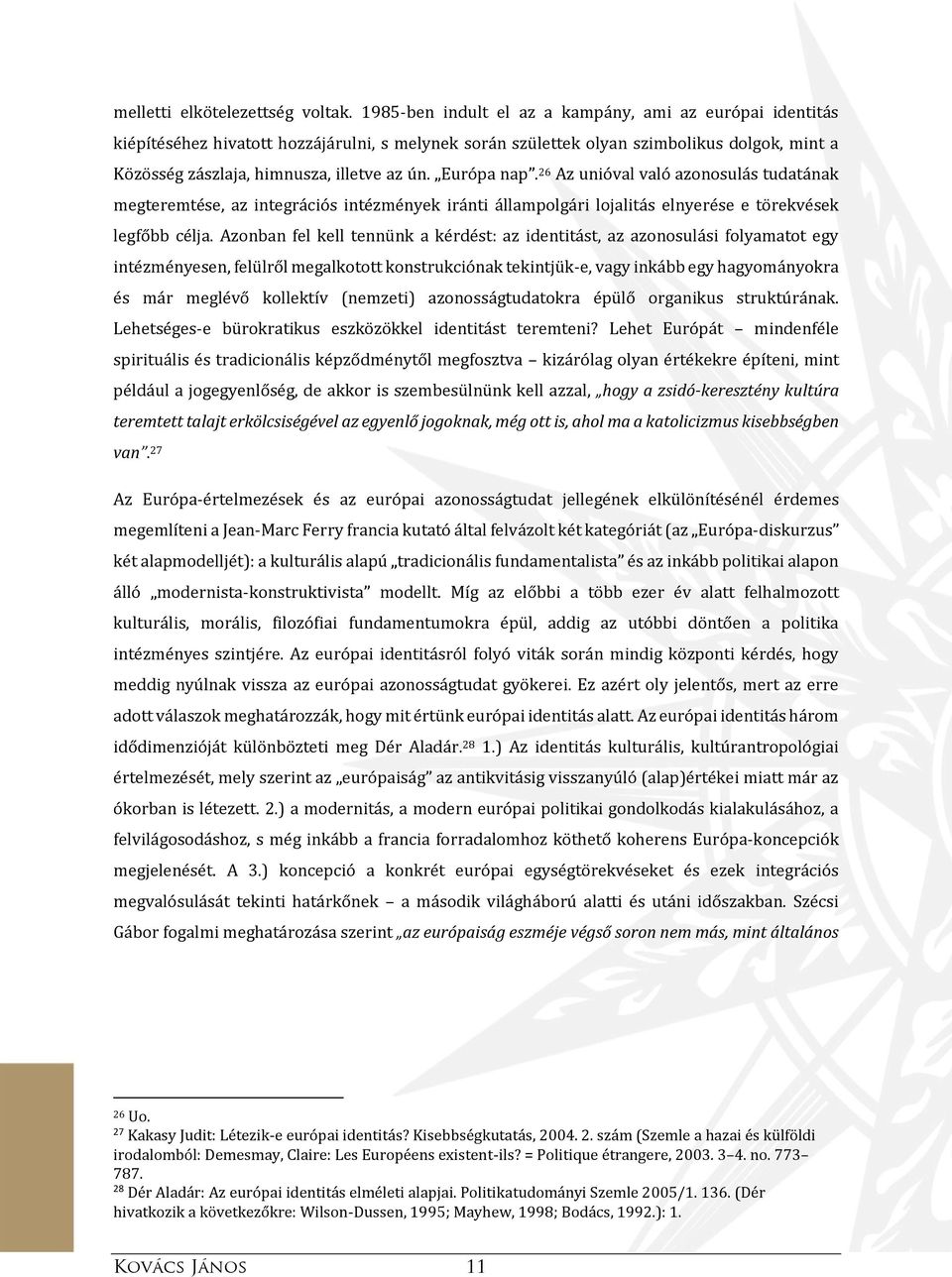 Európa nap. 26 Az unióval való azonosulás tudatának megteremtése, az integrációs intézmények iránti állampolgári lojalitás elnyerése e törekvések legfőbb célja.