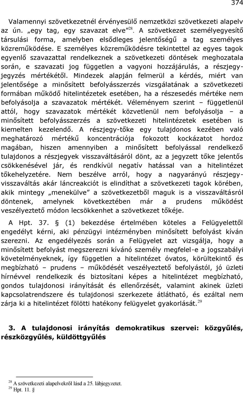 E személyes közreműködésre tekintettel az egyes tagok egyenlő szavazattal rendelkeznek a szövetkezeti döntések meghozatala során, e szavazati jog független a vagyoni hozzájárulás, a részjegyjegyzés