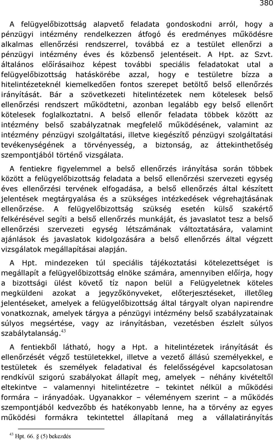 általános előírásaihoz képest további speciális feladatokat utal a felügyelőbizottság hatáskörébe azzal, hogy e testületre bízza a hitelintézeteknél kiemelkedően fontos szerepet betöltő belső