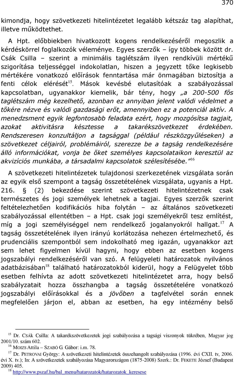 Csák Csilla szerint a minimális taglétszám ilyen rendkívüli mértékű szigorítása teljességgel indokolatlan, hiszen a jegyzett tőke legkisebb mértékére vonatkozó előírások fenntartása már önmagában