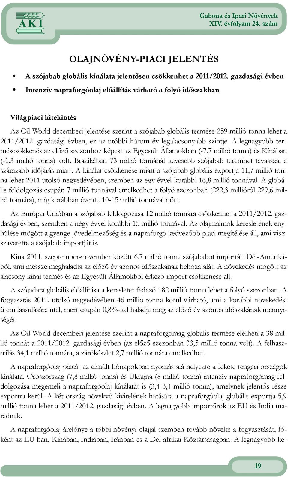 Egyesült Államokban (, millió ) és Kínában (, millió ) volt Brazíliában millió tonnánál kevesebb szójabab teremhet tavasszal a szárazabb időjárás miatt A kínálat csökkenése miatt a szójabab globális