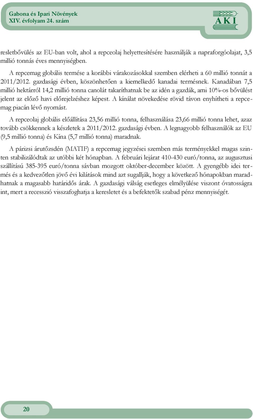 havi előrejelzéshez képest A kínálat növekedése rövid távon enyhítheti a repcemag piacán lévő nyomást A repceolaj globális előállítása,5 millió, felhasználása, millió lehet, azaz tovább csökkennek a