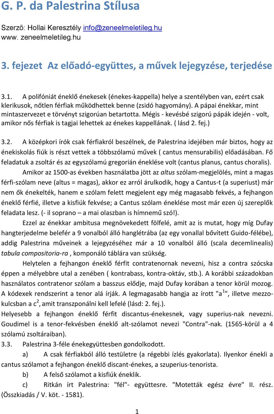 A pápai énekkar, mint mintaszervezet e törvényt szigorúan betartotta. Mégis - kevésbé szigorú pápák idején - volt, amikor nős férfiak is tagjai lehettek az énekes kappellának. ( lásd 2.