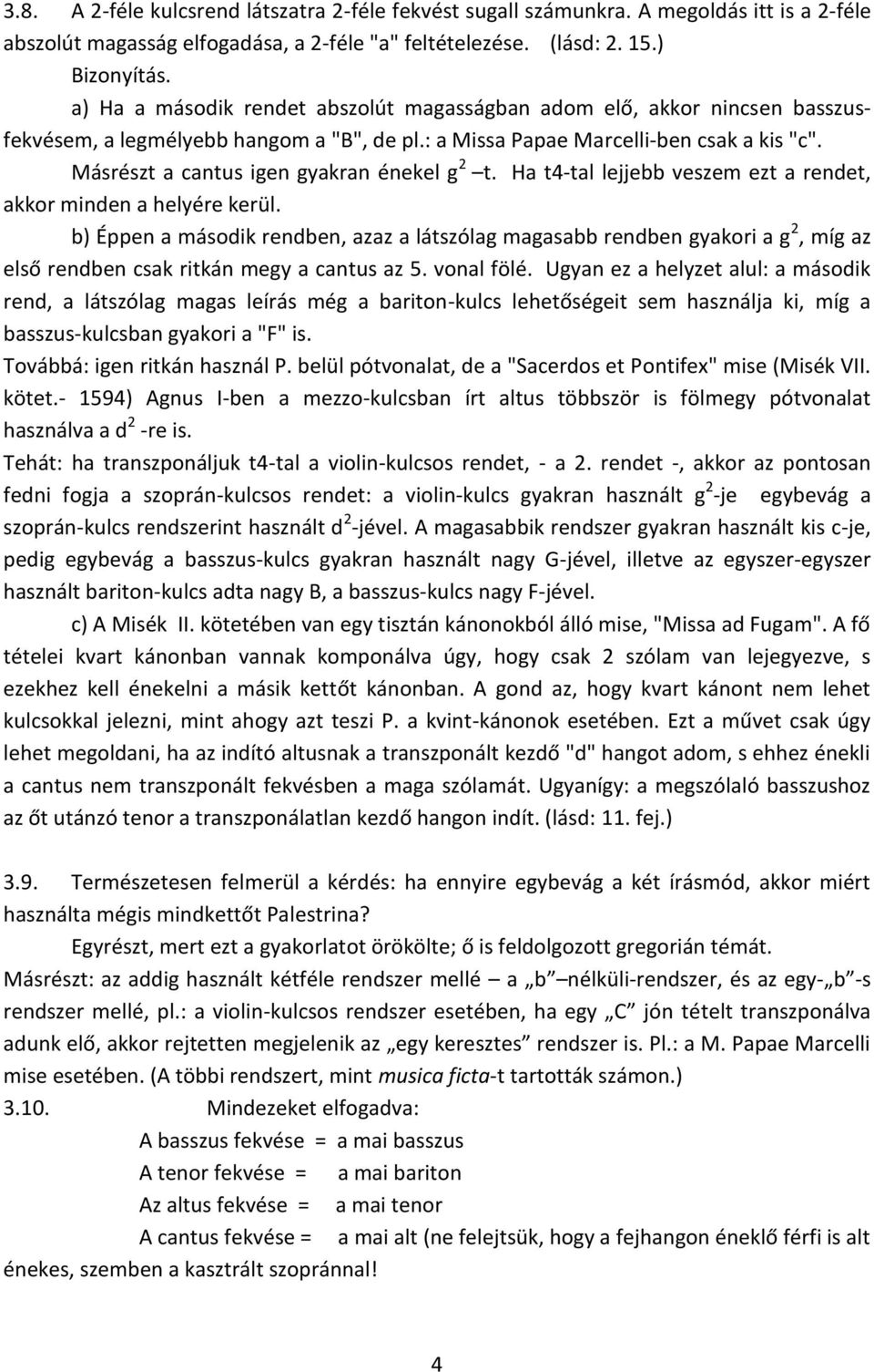 Másrészt a cantus igen gyakran énekel g 2 t. Ha t4-tal lejjebb veszem ezt a rendet, akkor minden a helyére kerül.