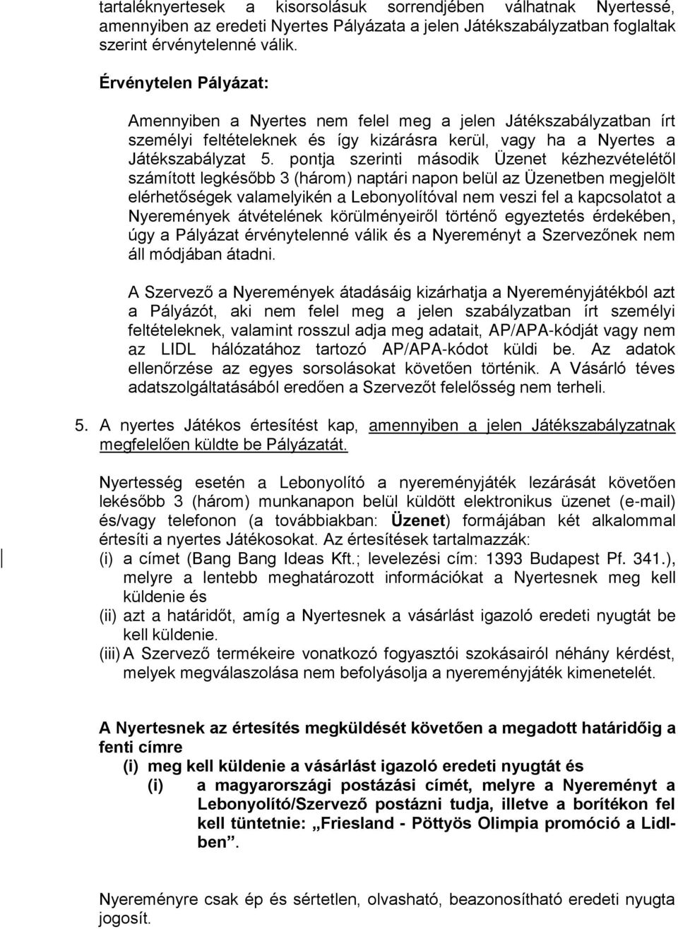 pontja szerinti második Üzenet kézhezvételétől számított legkésőbb 3 (három) naptári napon belül az Üzenetben megjelölt elérhetőségek valamelyikén a Lebonyolítóval nem veszi fel a kapcsolatot a