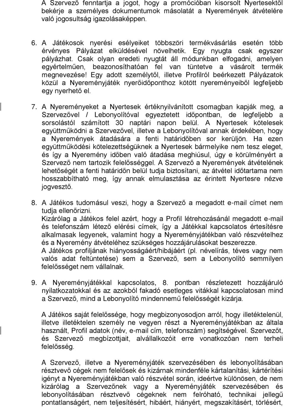 Csak olyan eredeti nyugtát áll módunkban elfogadni, amelyen egyértelműen, beazonosíthatóan fel van tüntetve a vásárolt termék megnevezése!