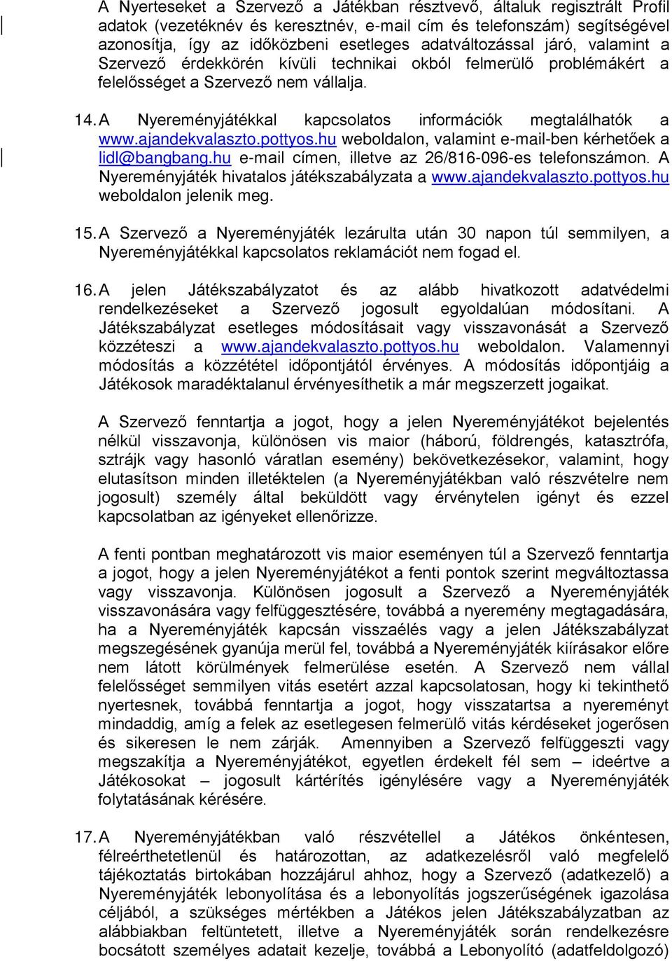 A Nyereményjátékkal kapcsolatos információk megtalálhatók a www.ajandekvalaszto.pottyos.hu weboldalon, valamint e-mail-ben kérhetőek a lidl@bangbang.