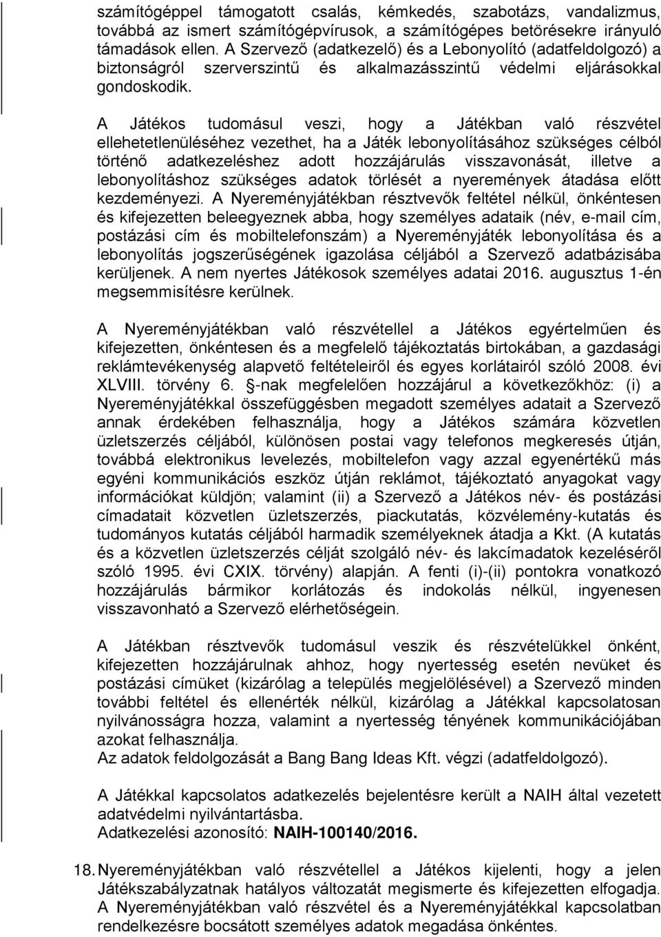 A Játékos tudomásul veszi, hogy a Játékban való részvétel ellehetetlenüléséhez vezethet, ha a Játék lebonyolításához szükséges célból történő adatkezeléshez adott hozzájárulás visszavonását, illetve